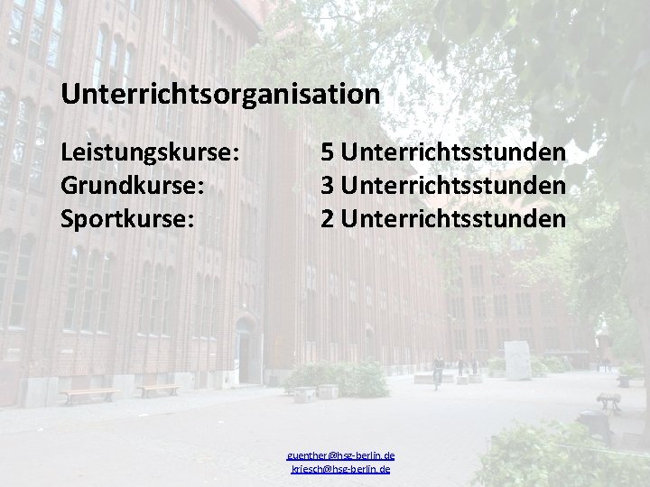 Unterrichtsorganisation Leistungskurse: Grundkurse: Sportkurse: 5 Unterrichtsstunden 3 Unterrichtsstunden 2 Unterrichtsstunden guenther@hsg-berlin. de kriesch@hsg-berlin. de