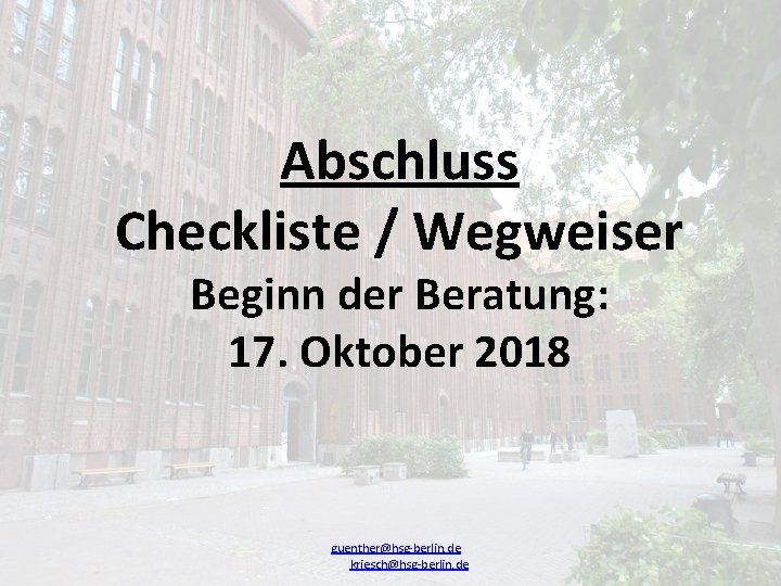 Abschluss Checkliste / Wegweiser Beginn der Beratung: 17. Oktober 2018 guenther@hsg-berlin. de kriesch@hsg-berlin. de