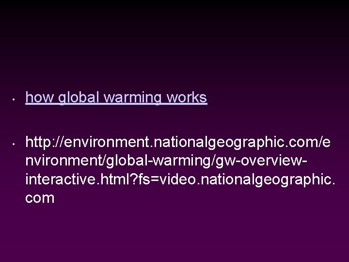  • • how global warming works http: //environment. nationalgeographic. com/e nvironment/global-warming/gw-overviewinteractive. html? fs=video.