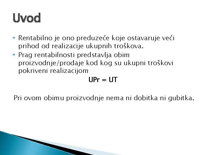 Uvod Rentabilno je ono preduzeće koje ostavaruje veći prihod od realizacije ukupnih troškova. Prag