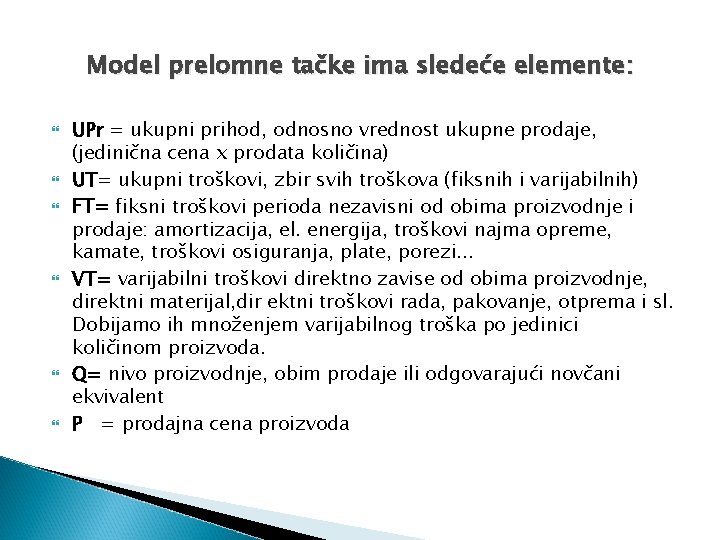 Model prelomne tačke ima sledeće elemente: UPr = ukupni prihod, odnosno vrednost ukupne prodaje,