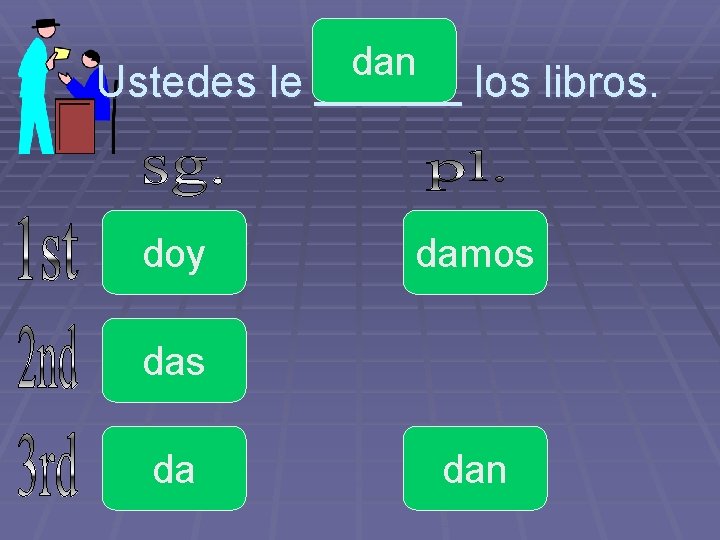 dan Ustedes le ______ los libros. doy damos da dan 