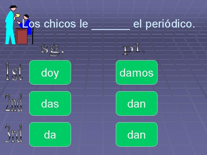 Los chicos le ______ el periódico. doy damos dan da dan 