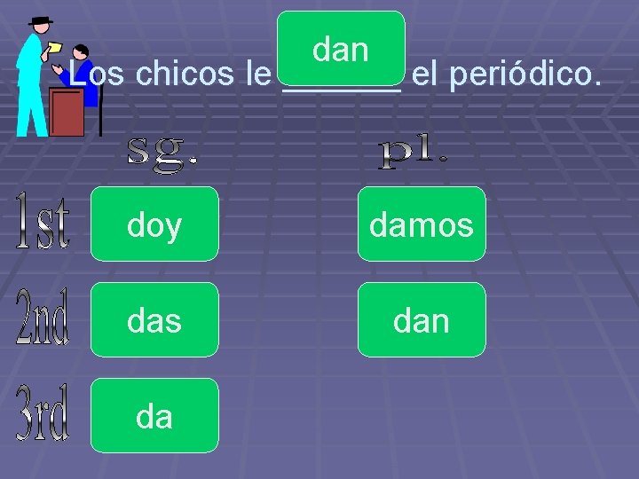 dan Los chicos le ______ el periódico. doy damos dan da 