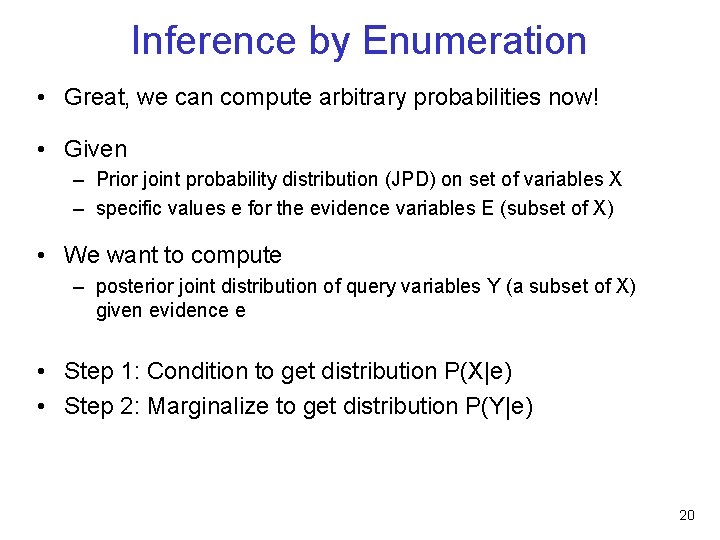 Inference by Enumeration • Great, we can compute arbitrary probabilities now! • Given –