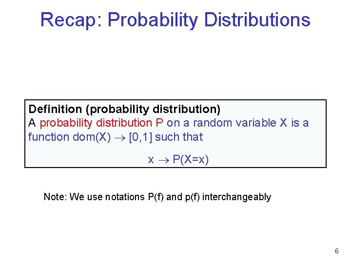 Recap: Probability Distributions Definition (probability distribution) A probability distribution P on a random variable