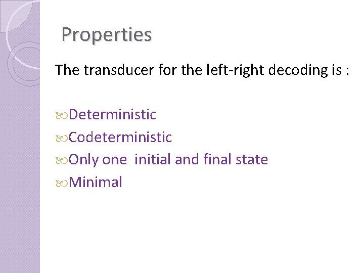 Properties The transducer for the left-right decoding is : Deterministic Codeterministic Only one Minimal
