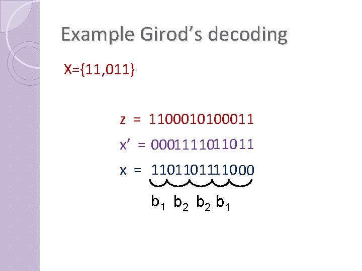 Example Girod’s decoding X={11, 011} z = 1100010100011 x’ = 00011 110110 11 x