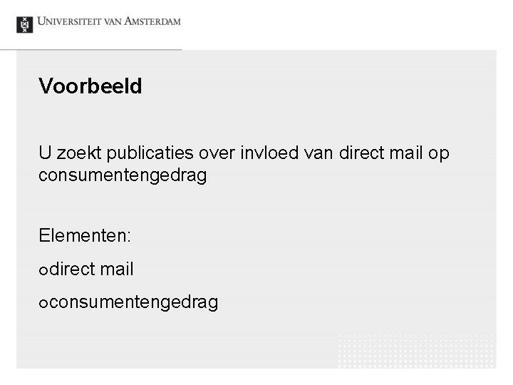 Voorbeeld U zoekt publicaties over invloed van direct mail op consumentengedrag Elementen: ¢ direct