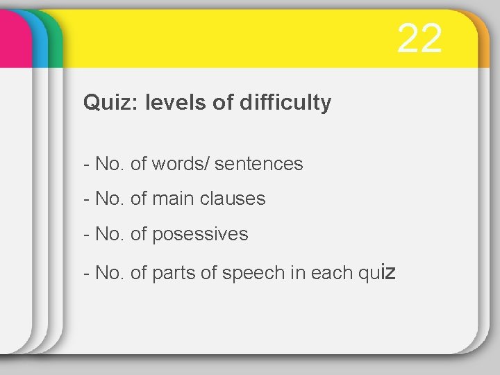 22 Quiz: levels of difficulty - No. of words/ sentences - No. of main