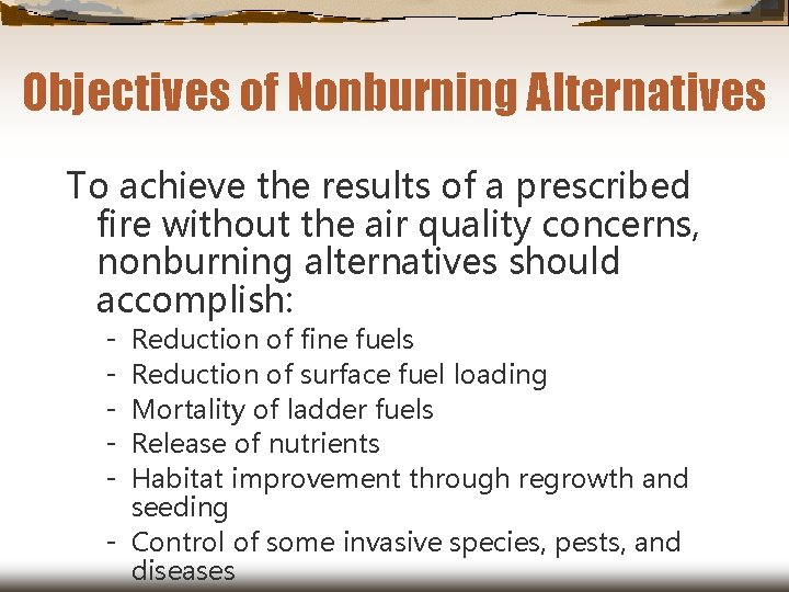 Objectives of Nonburning Alternatives To achieve the results of a prescribed fire without the