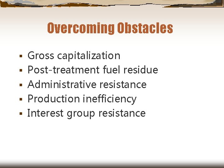 Overcoming Obstacles § § § Gross capitalization Post-treatment fuel residue Administrative resistance Production inefficiency