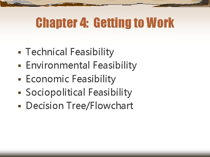 Chapter 4: Getting to Work § § § Technical Feasibility Environmental Feasibility Economic Feasibility