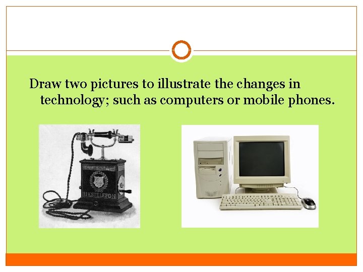 Draw two pictures to illustrate the changes in technology; such as computers or mobile Draw two pictures to illustrate the changes in technology; such as computers or mobile