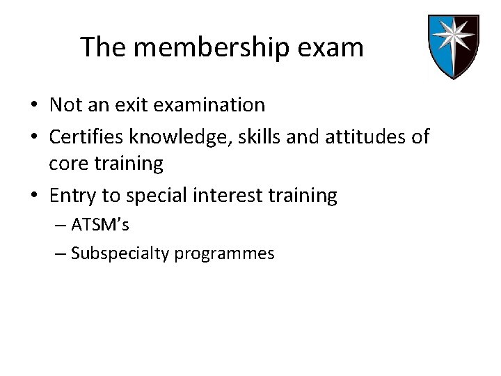 The membership exam • Not an exit examination • Certifies knowledge, skills and attitudes