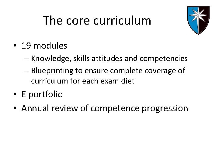 The core curriculum • 19 modules – Knowledge, skills attitudes and competencies – Blueprinting