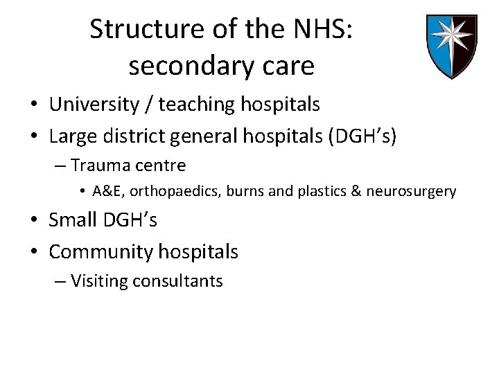 Structure of the NHS: secondary care • University / teaching hospitals • Large district