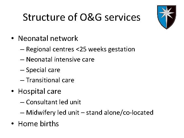 Structure of O&G services • Neonatal network – Regional centres <25 weeks gestation –