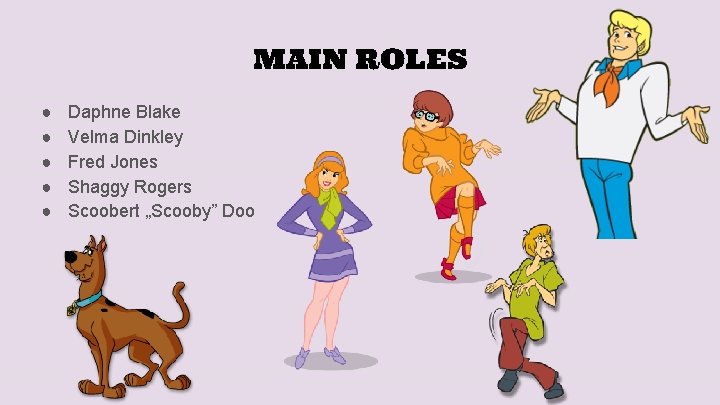 MAIN ROLES ● ● ● Daphne Blake Velma Dinkley Fred Jones Shaggy Rogers Scoobert