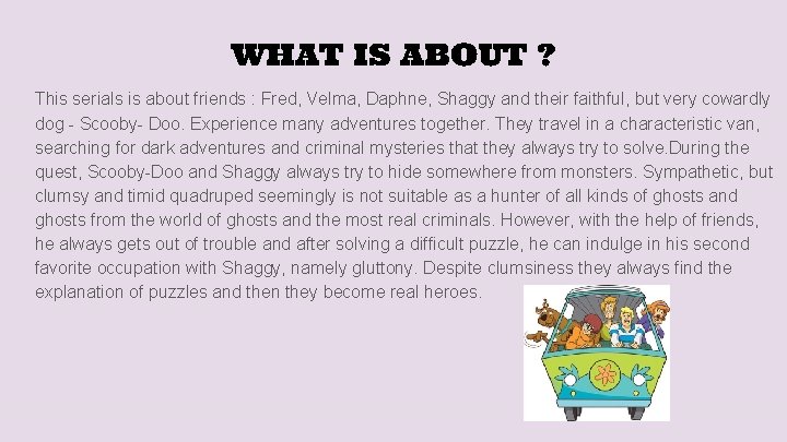 WHAT IS ABOUT ? This serials is about friends : Fred, Velma, Daphne, Shaggy