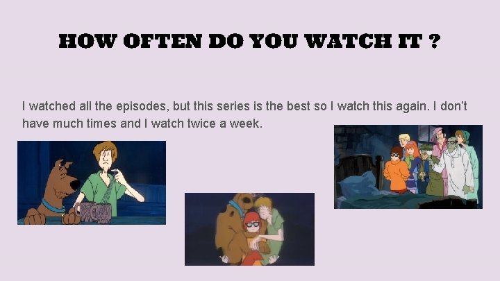 HOW OFTEN DO YOU WATCH IT ? I watched all the episodes, but this