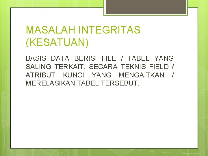 MASALAH INTEGRITAS (KESATUAN) BASIS DATA BERISI FILE / TABEL YANG SALING TERKAIT, SECARA TEKNIS