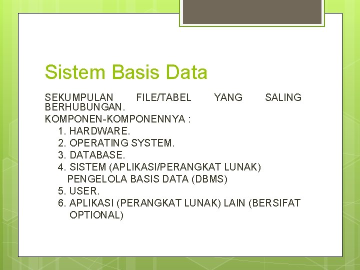 Sistem Basis Data SEKUMPULAN FILE/TABEL YANG SALING BERHUBUNGAN. KOMPONEN-KOMPONENNYA : 1. HARDWARE. 2. OPERATING