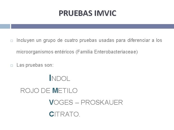 PRUEBAS IMVIC Incluyen un grupo de cuatro pruebas usadas para diferenciar a los microorganismos