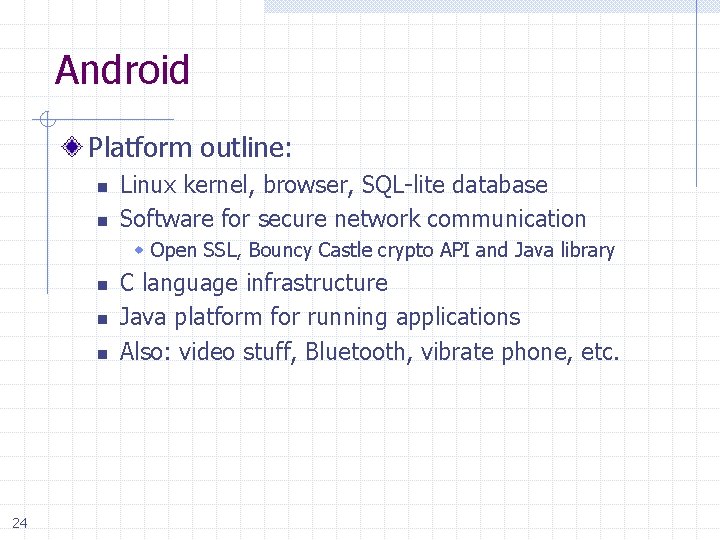Android Platform outline: n n Linux kernel, browser, SQL-lite database Software for secure network