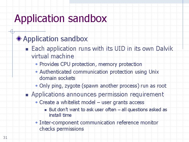 Application sandbox n Each application runs with its UID in its own Dalvik virtual