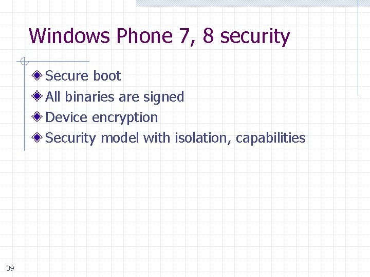 Windows Phone 7, 8 security Secure boot All binaries are signed Device encryption Security