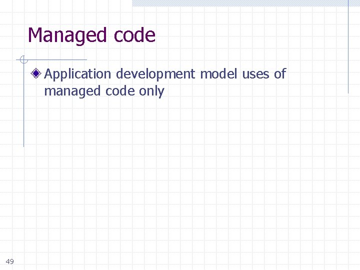 Managed code Application development model uses of managed code only 49 