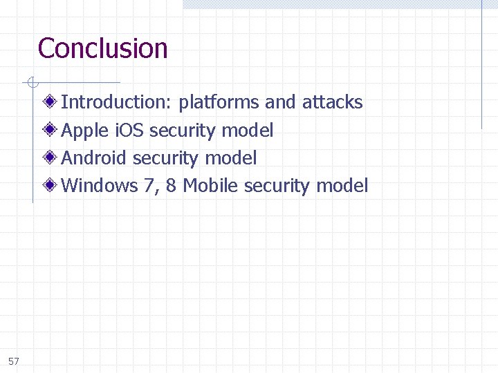 Conclusion Introduction: platforms and attacks Apple i. OS security model Android security model Windows