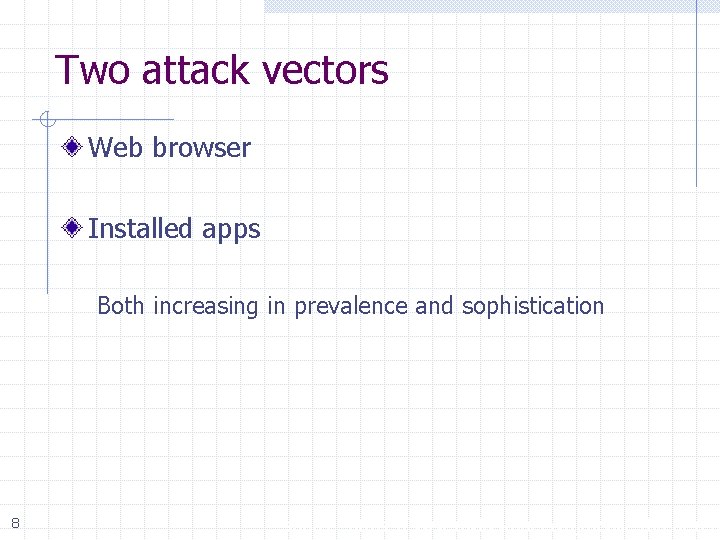 Two attack vectors Web browser Installed apps Both increasing in prevalence and sophistication 8