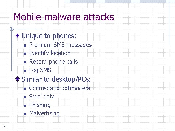 Mobile malware attacks Unique to phones: n n Premium SMS messages Identify location Record