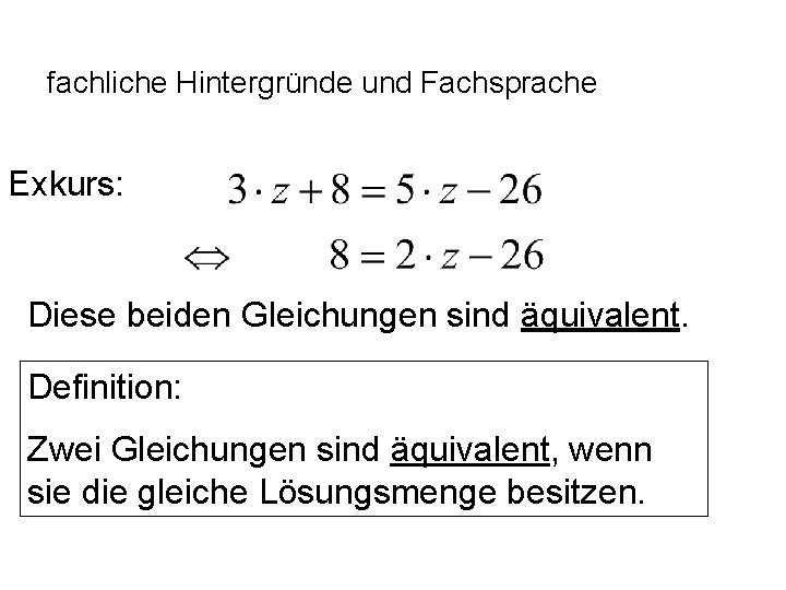 fachliche Hintergründe und Fachsprache Exkurs: Diese beiden Gleichungen sind äquivalent. Definition: Zwei Gleichungen sind