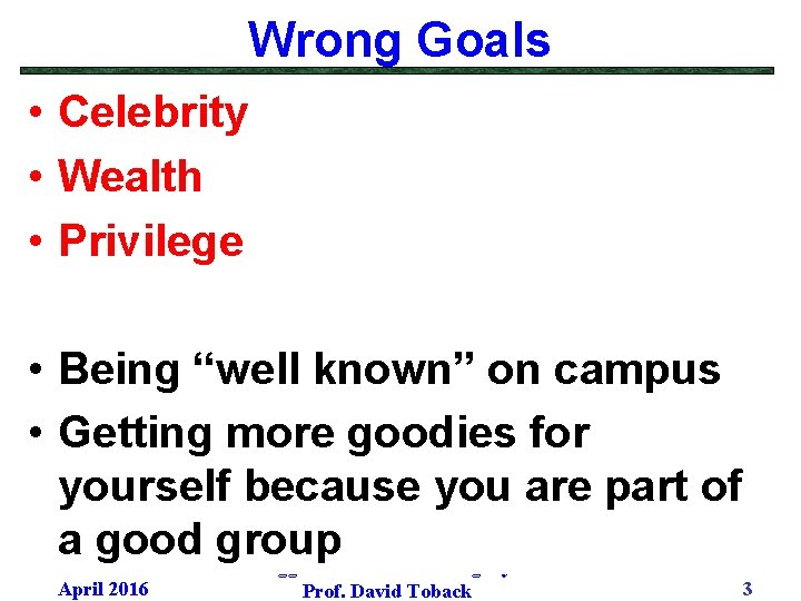 Wrong Goals • Celebrity • Wealth • Privilege • Being “well known” on campus