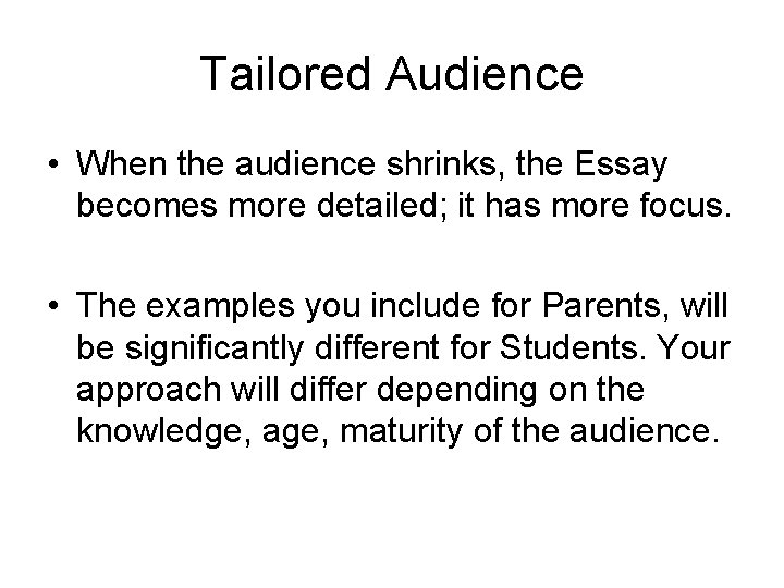 Tailored Audience • When the audience shrinks, the Essay becomes more detailed; it has