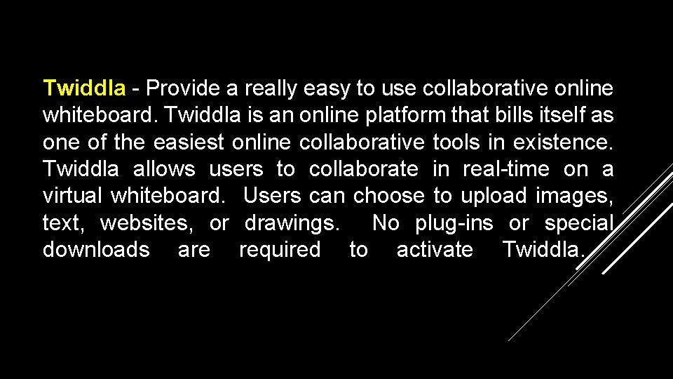 Twiddla - Provide a really easy to use collaborative online whiteboard. Twiddla is an