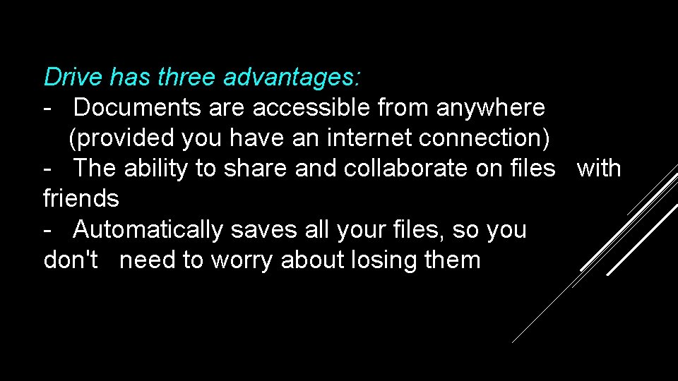 Drive has three advantages: - Documents are accessible from anywhere (provided you have an