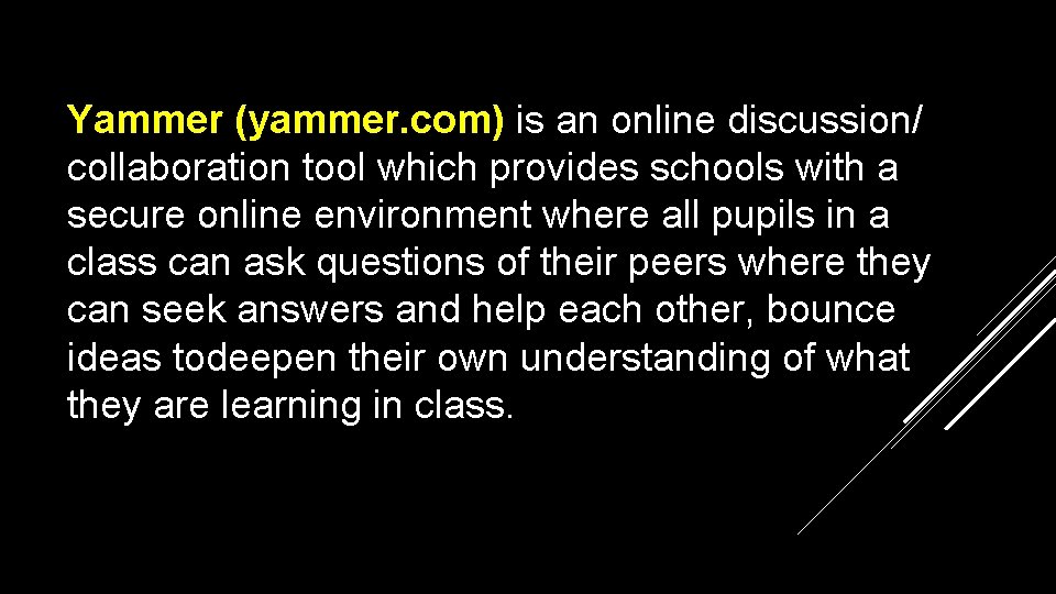Yammer (yammer. com) is an online discussion/ collaboration tool which provides schools with a