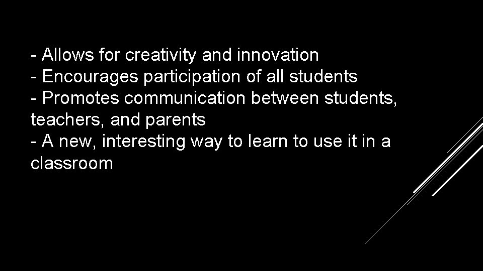 - Allows for creativity and innovation - Encourages participation of all students - Promotes