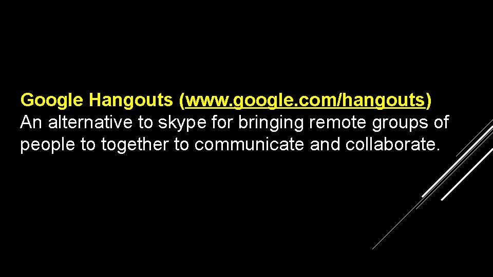 Google Hangouts (www. google. com/hangouts) An alternative to skype for bringing remote groups of