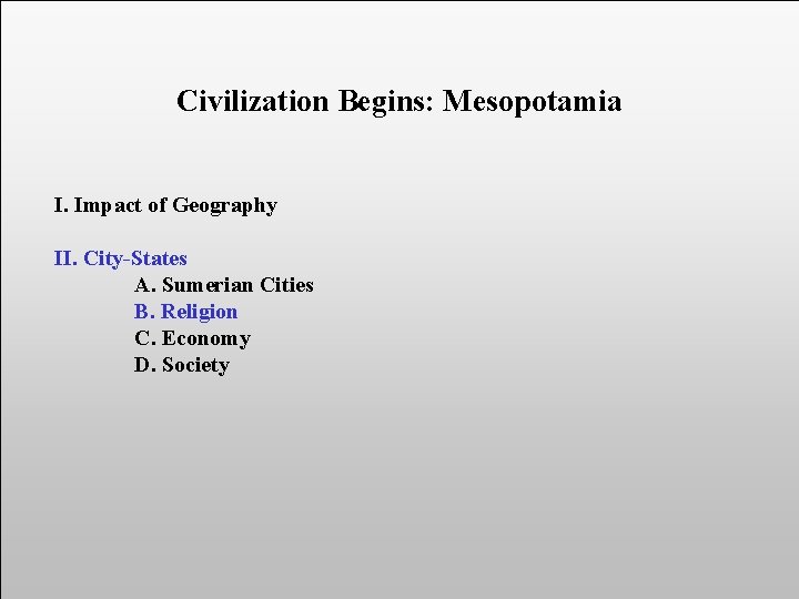 Civilization Begins: Mesopotamia I. Impact of Geography II. City-States A. Sumerian Cities B. Religion