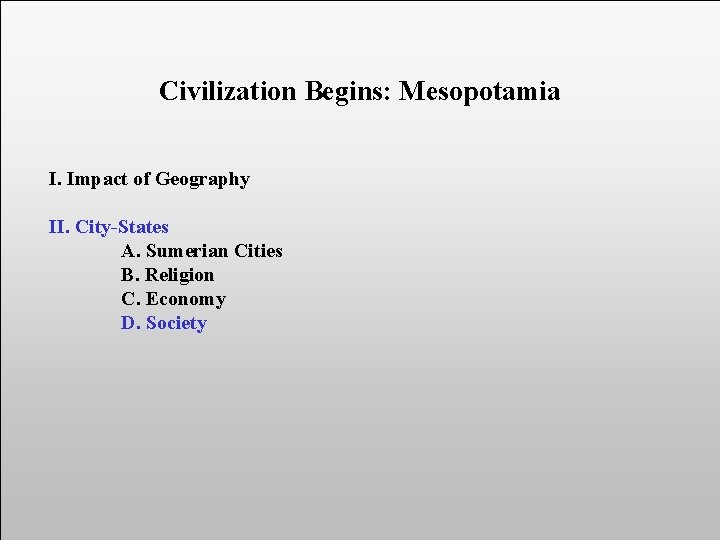 Civilization Begins: Mesopotamia I. Impact of Geography II. City-States A. Sumerian Cities B. Religion