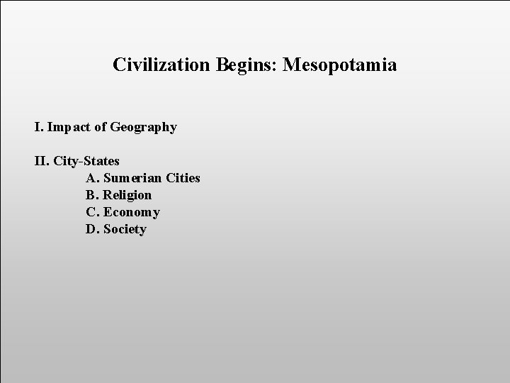 Civilization Begins: Mesopotamia I. Impact of Geography II. City-States A. Sumerian Cities B. Religion