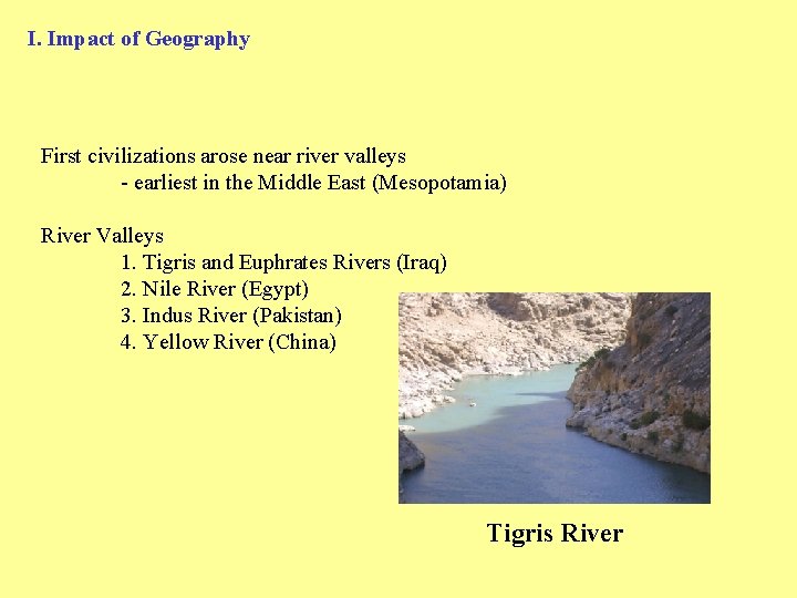 I. Impact of Geography First civilizations arose near river valleys - earliest in the