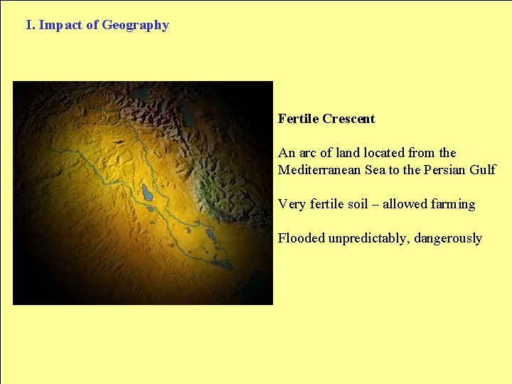 I. Impact of Geography Fertile Crescent An arc of land located from the Mediterranean