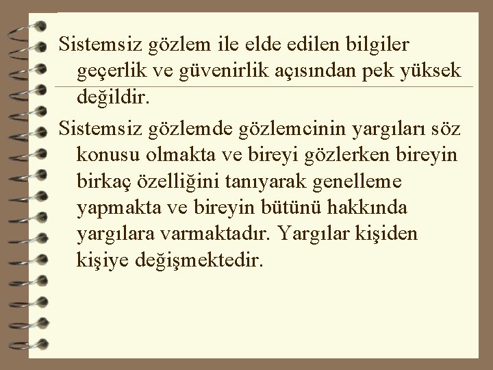 Sistemsiz gözlem ile elde edilen bilgiler geçerlik ve güvenirlik açısından pek yüksek değildir. Sistemsiz Sistemsiz gözlem ile elde edilen bilgiler geçerlik ve güvenirlik açısından pek yüksek değildir. Sistemsiz