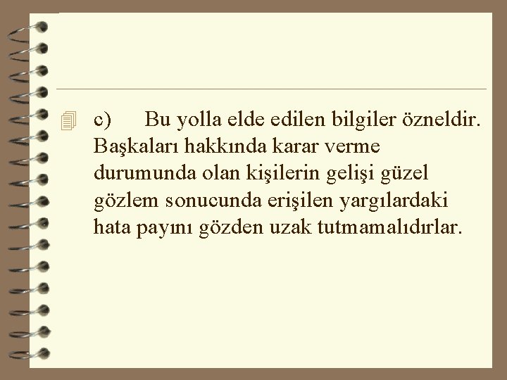 4 c) Bu yolla elde edilen bilgiler özneldir. Başkaları hakkında karar verme durumunda olan